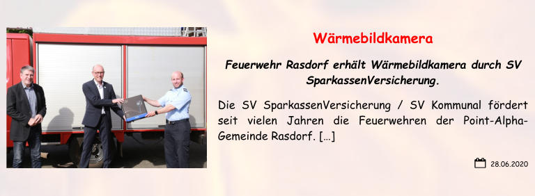 28.06.2020 Wärmebildkamera Feuerwehr Rasdorf erhält Wärmebildkamera durch SV SparkassenVersicherung. Die SV SparkassenVersicherung / SV Kommunal fördert seit vielen Jahren die Feuerwehren der Point-Alpha-Gemeinde Rasdorf. […]