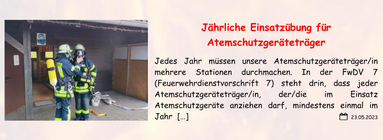 23.05.2023 Jährliche Einsatzübung für Atemschutzgeräteträger Jedes Jahr müssen unsere Atemschutzgeräteträger/in mehrere Stationen durchmachen. In der FwDV 7 (Feuerwehrdienstvorschrift 7) steht drin, dass jeder Atemschutzgeräteträger/in, der/die im Einsatz Atemschutzgeräte anziehen darf, mindestens einmal im Jahr  […]