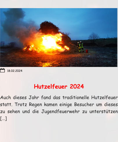 Hutzelfeuer 2024 Auch dieses Jahr fand das traditionelle Hutzelfeuer statt. Trotz Regen kamen einige Besucher um dieses zu sehen und die Jugendfeuerwehr zu unterstützen […] 18.02.2024