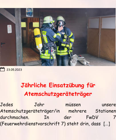 Jährliche Einsatzübung für Atemschutzgeräteträger Jedes Jahr müssen unsere Atemschutzgeräteträger/in mehrere Stationen durchmachen. In der FwDV 7 (Feuerwehrdienstvorschrift 7) steht drin, dass  […] 23.05.2023