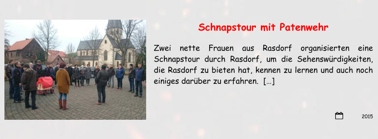 2015 Schnapstour mit Patenwehr Zwei nette Frauen aus Rasdorf organisierten eine Schnapstour durch Rasdorf, um die Sehenswürdigkeiten, die Rasdorf zu bieten hat, kennen zu lernen und auch noch einiges darüber zu erfahren.  […]