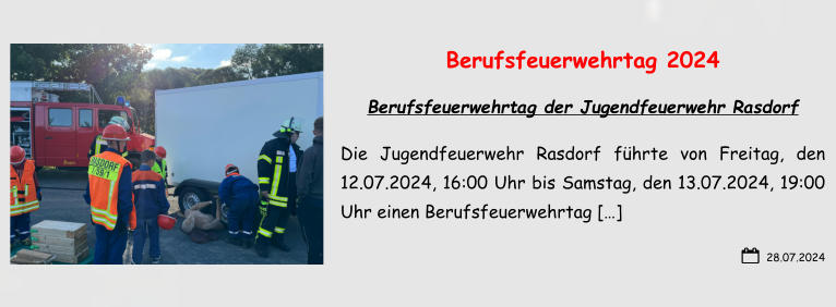 28.07.2024 Berufsfeuerwehrtag 2024 Berufsfeuerwehrtag der Jugendfeuerwehr Rasdorf Die Jugendfeuerwehr Rasdorf führte von Freitag, den 12.07.2024, 16:00 Uhr bis Samstag, den 13.07.2024, 19:00 Uhr einen Berufsfeuerwehrtag […]