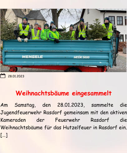 Weihnachtsbäume eingesammelt Am Samstag, den 28.01.2023, sammelte die Jugendfeuerwehr Rasdorf gemeinsam mit den aktiven Kameraden der Feuerwehr Rasdorf die Weihnachtsbäume für das Hutzelfeuer in Rasdorf ein. […] 28.01.2023